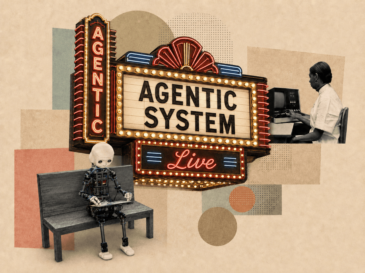 Editorial collage on a warm neutral background: a vintage neon theatre marquee reading Agentic System Live, with a robot seated on a bench and a person working at an old computer.